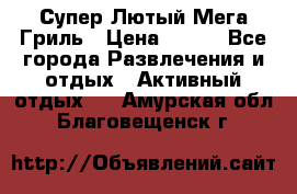 Супер Лютый Мега Гриль › Цена ­ 370 - Все города Развлечения и отдых » Активный отдых   . Амурская обл.,Благовещенск г.